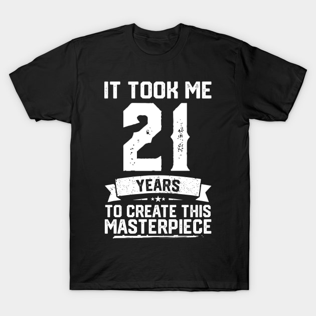 It Took Me 21 Years To Create This Masterpiece T-Shirt by ClarkAguilarStore